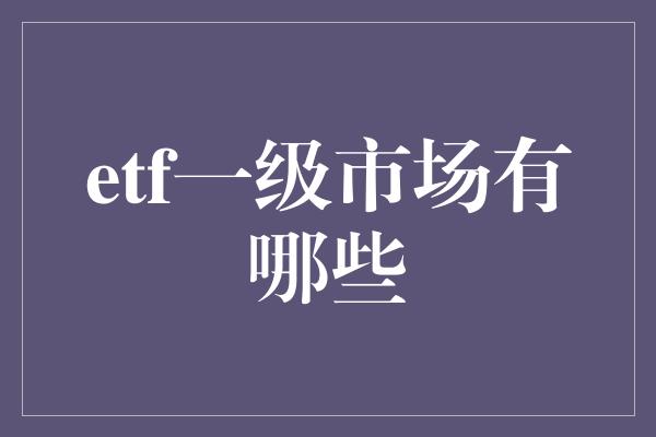 etf一级市场有哪些