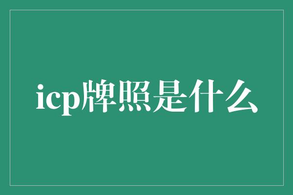 icp牌照是什么