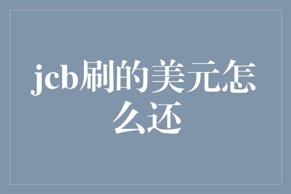 jcb刷的美元怎么还