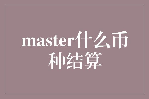 master什么币种结算