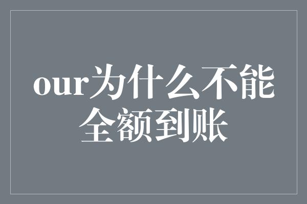 our为什么不能全额到账