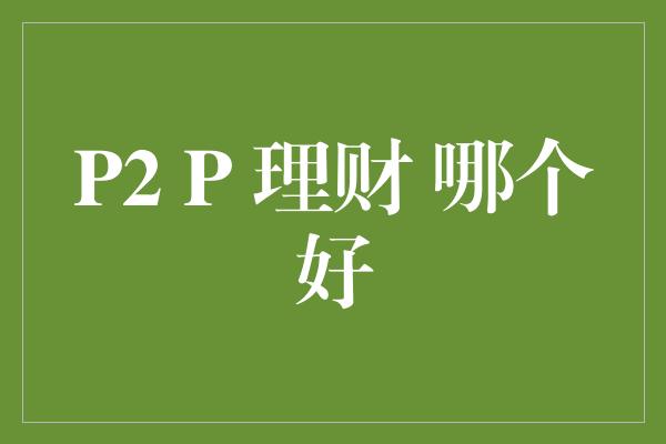 P2 P 理财 哪个好