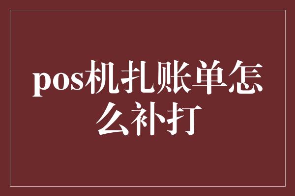 pos机扎账单怎么补打