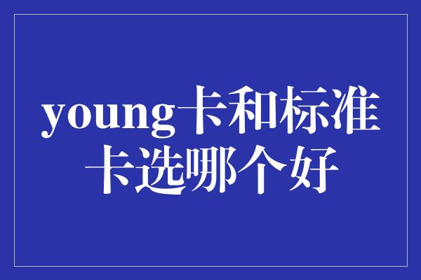 young卡和标准卡选哪个好